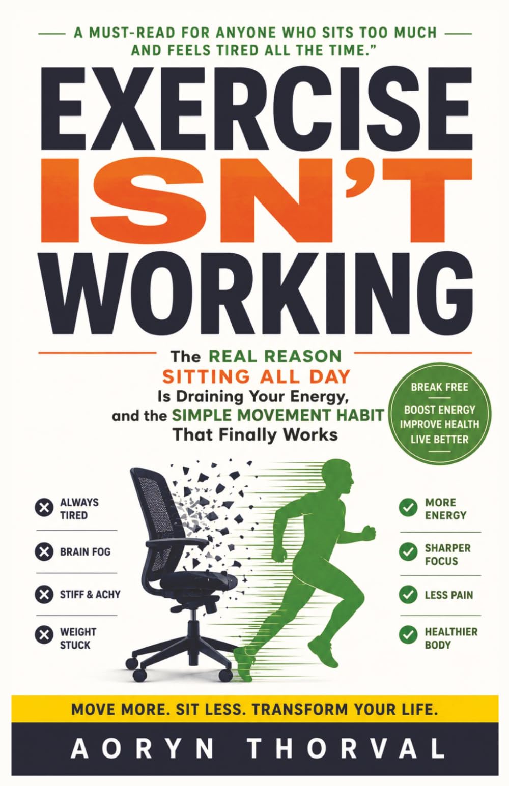Exercise Isn't Working -- Why You're Always Tired Even If You Exercise: The Real Reason Sitting All Day Is Draining Your Energy, and the Simple ... Works (Life Lessons with Aoryn Thorval)