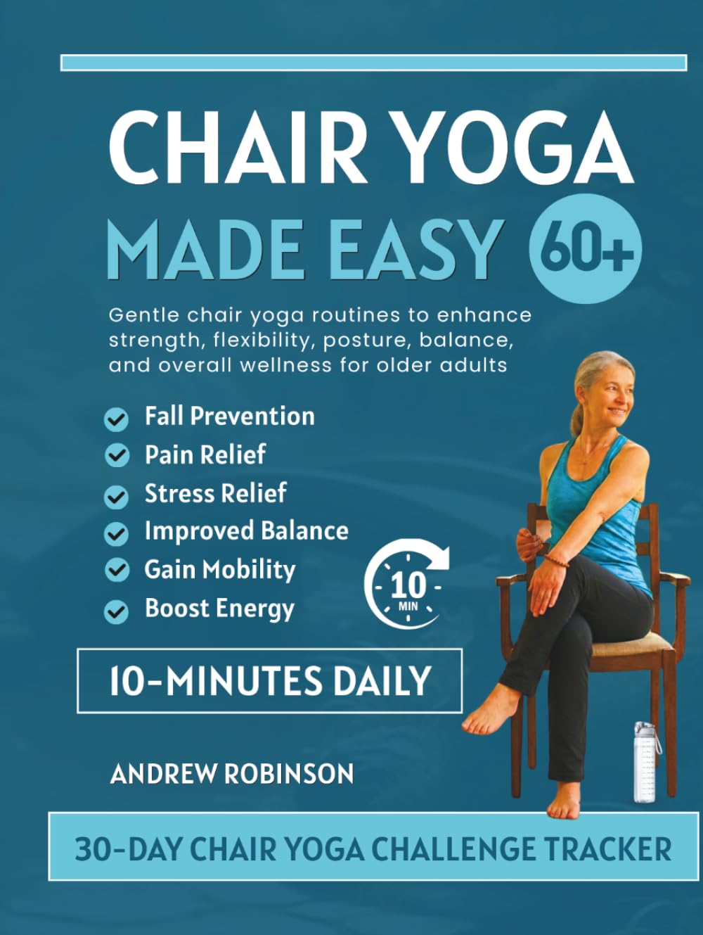 Chair Yoga Made Easy 60+: Gentle chair yoga routines to enhance strength, flexibility, posture, balance, and overall wellness for older adults