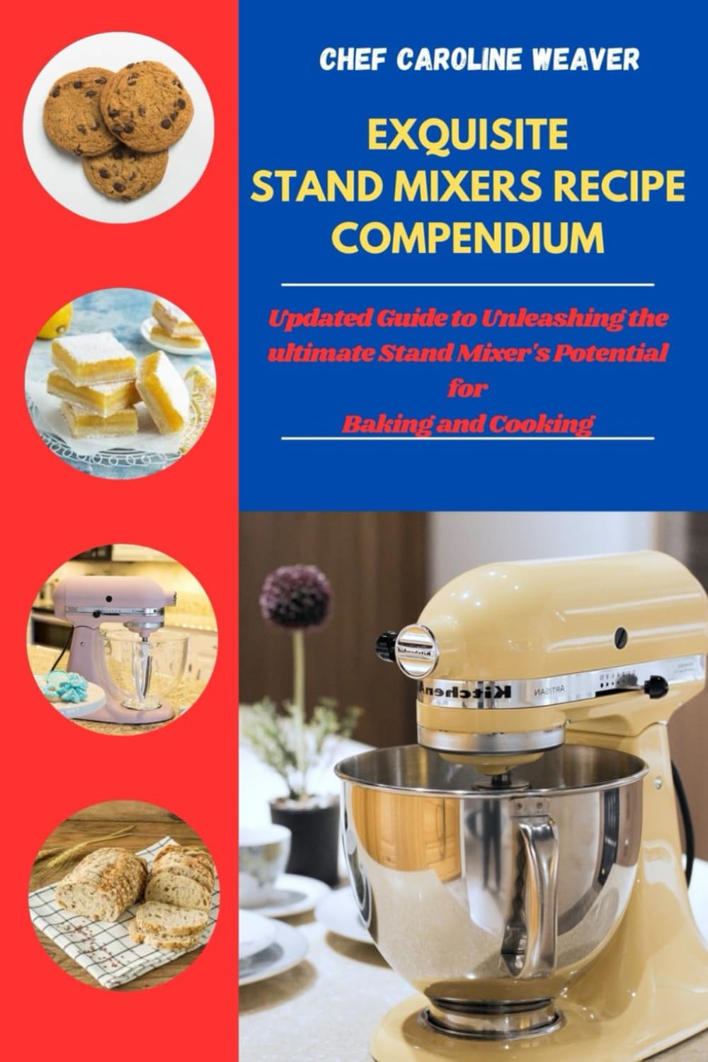EXQUISITE STAND MIXER RECIPE COMPENDIUM: Updated Guide to Unleashing the ultimate Stand Mixer's Potential for Baking and Cooking