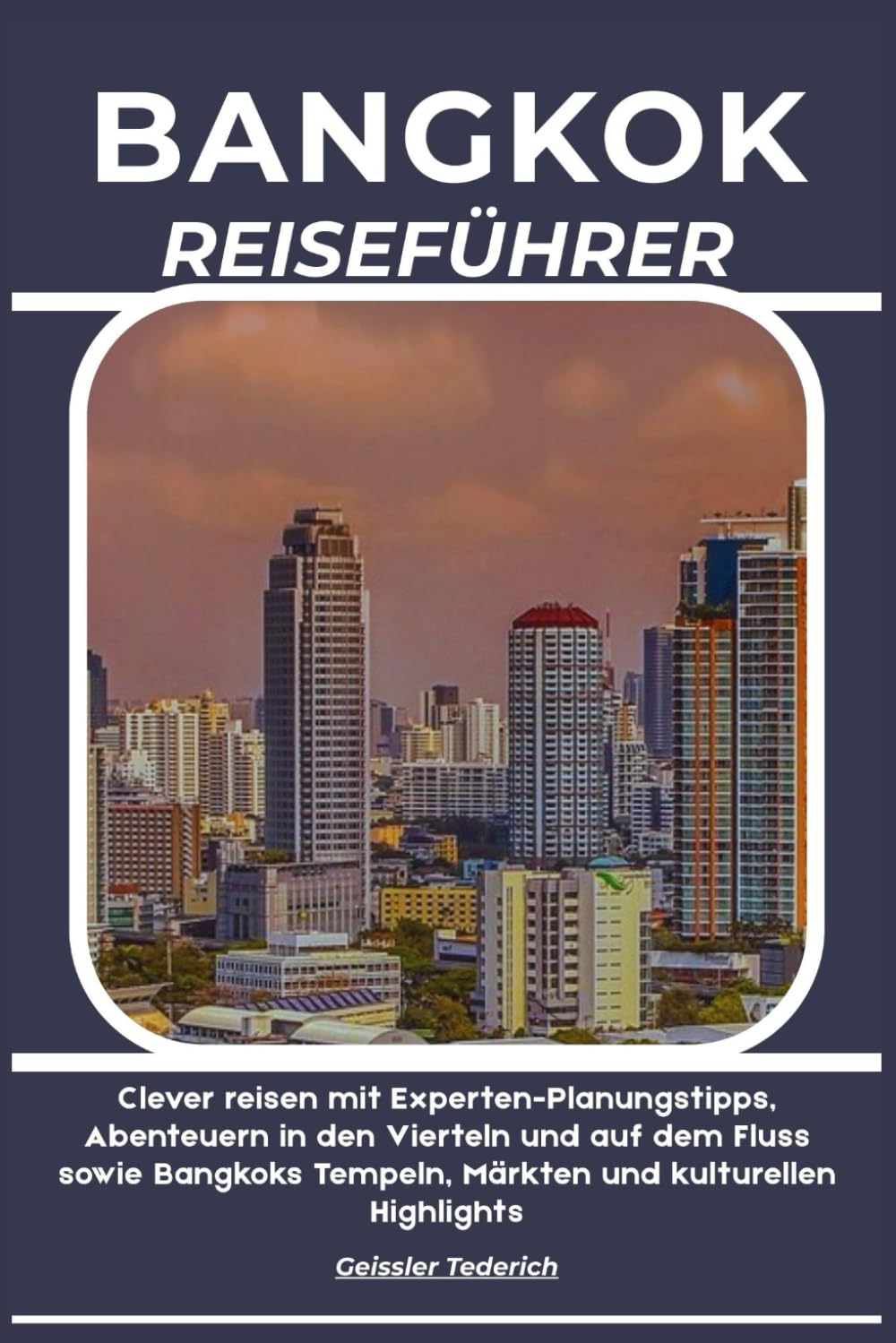 BANGKOK REISEFÜHRER: Clever reisen mit Experten-Planungstipps, Abenteuern in den Vierteln und auf dem Fluss sowie Bangkoks Tempeln, Märkten und kulturellen Highlights