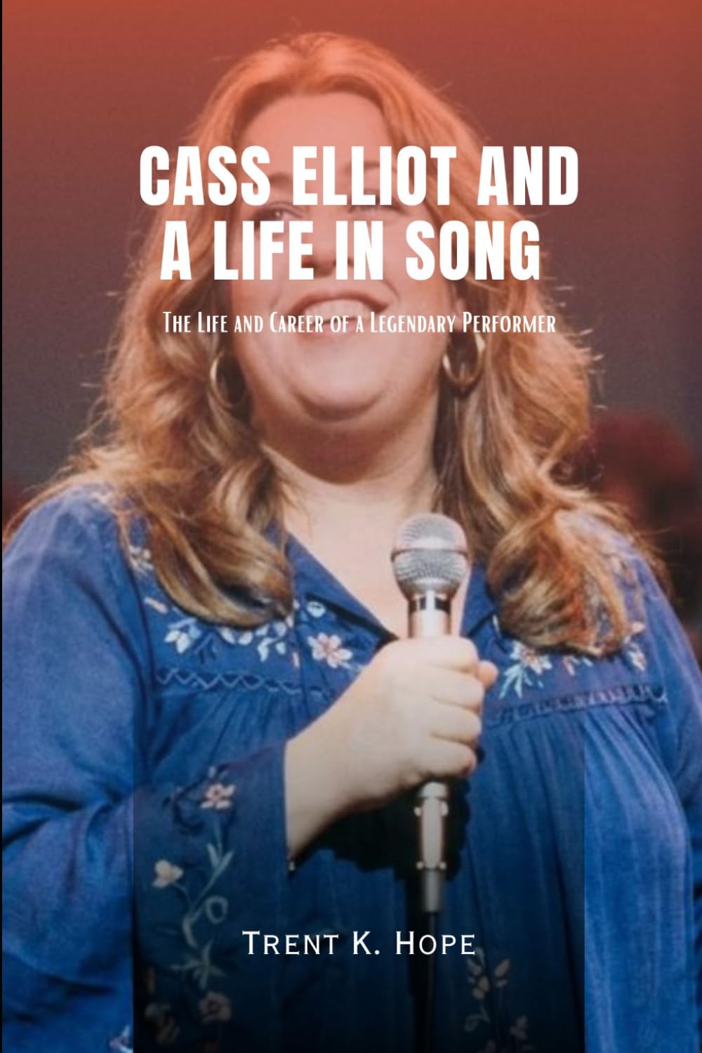 CASS ELLIOT AND A LIFE IN SONG: The Life and Career of a Legendary Performer