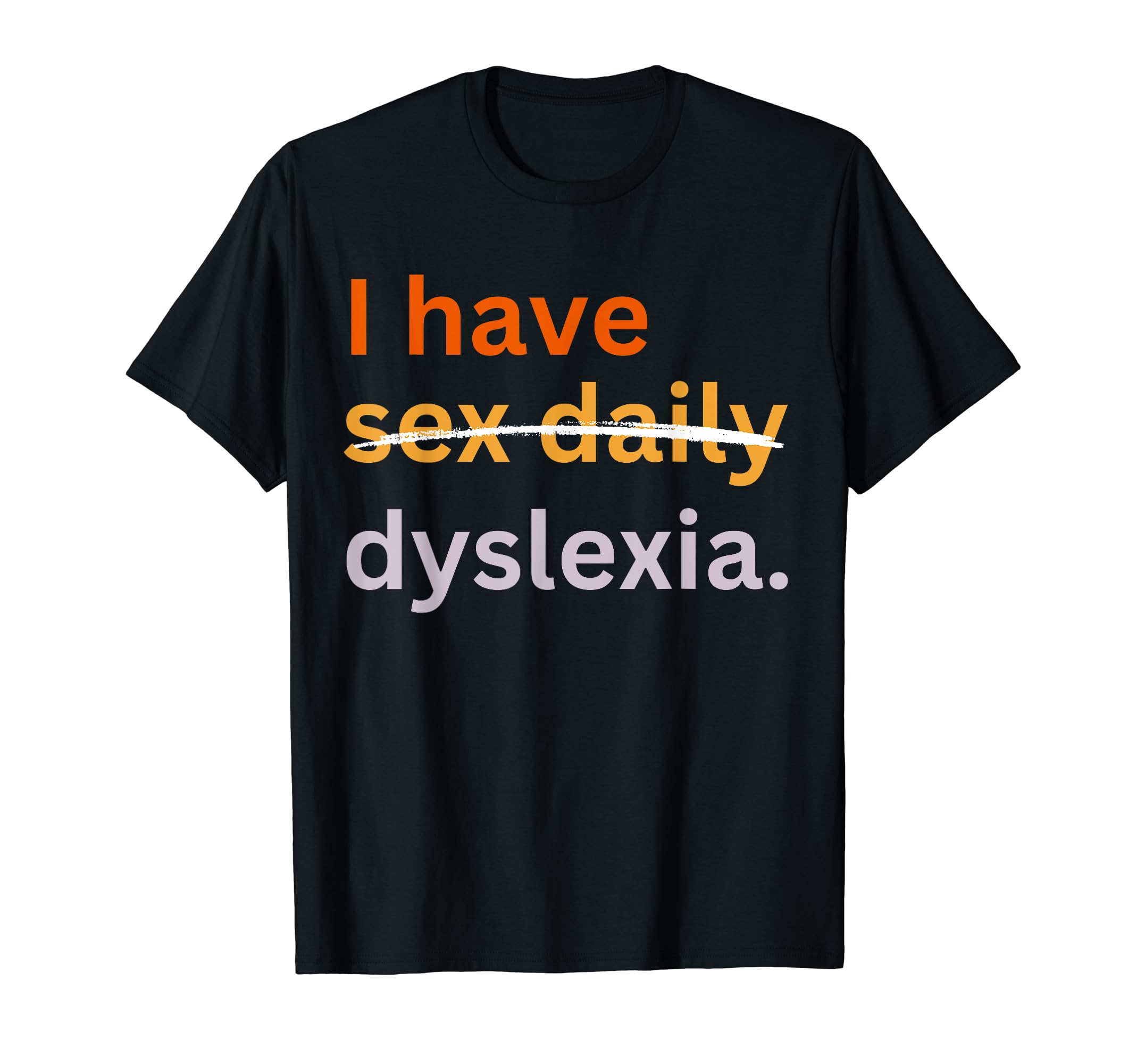 I Have Sex Daily Dyslexia Funny Misspelling TypoT-Shirt