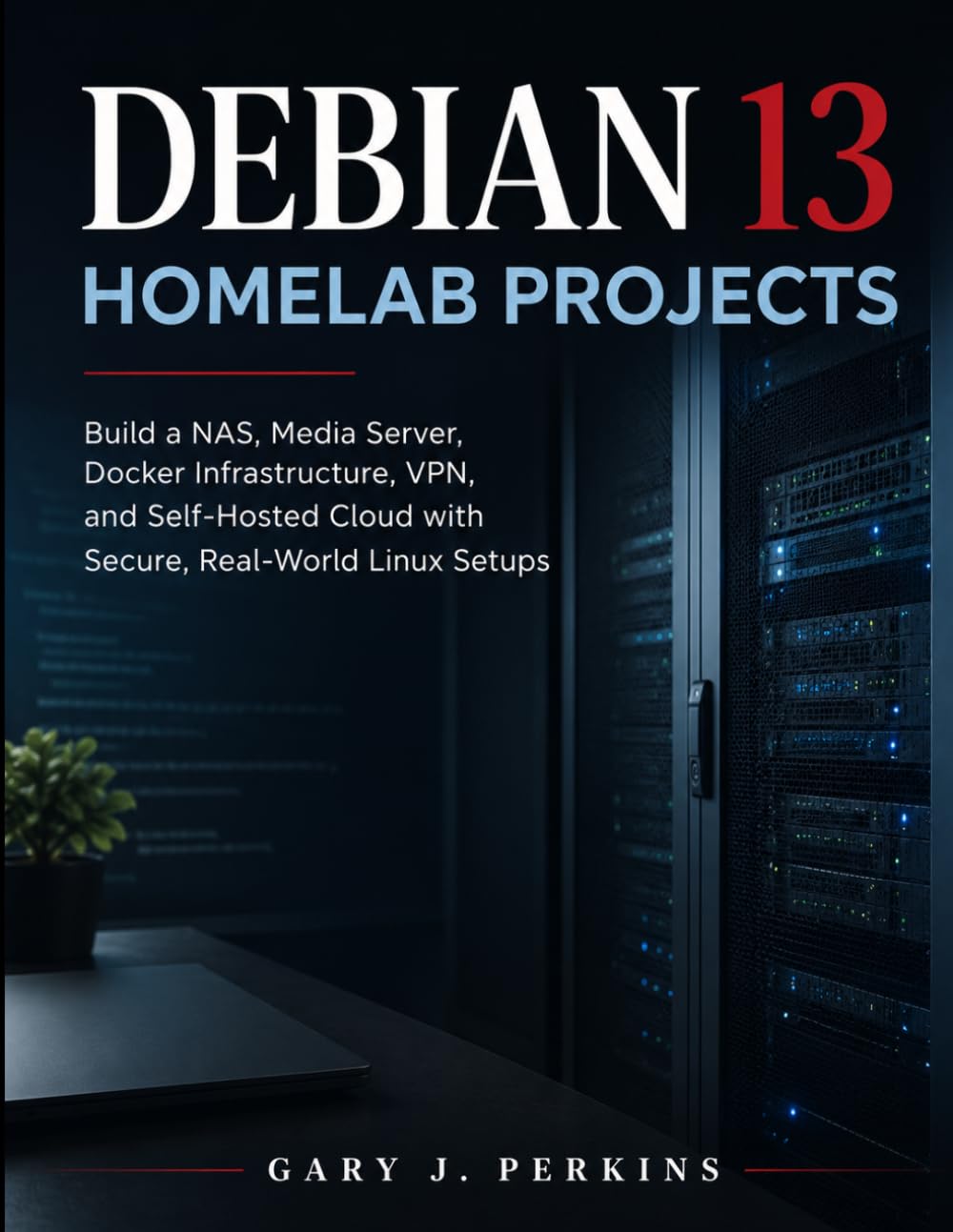 DEBIAN 13 HOMELAB PROJECTS: Build a NAS, Media Server, Docker Infrastructure, VPN, and Self-Hosted Cloud with Secure, Real-World Linux Setups (Precision Engineering)