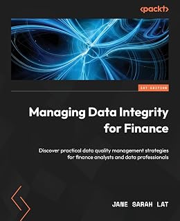 Managing Data Integrity for Finance: Discover practical data quality management strategies for finance analysts and data professionals