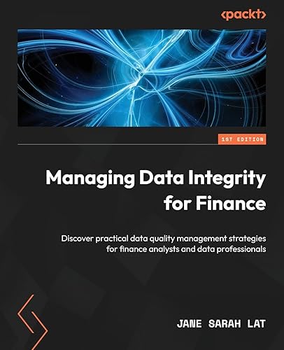 Managing Data Integrity for Finance: Discover practical data quality management strategies for finance analysts and data professionals