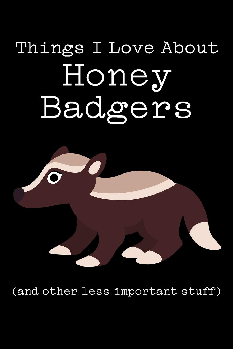 Things I Love About Honey Badgers (and other less important stuff): Blank Lined Journal