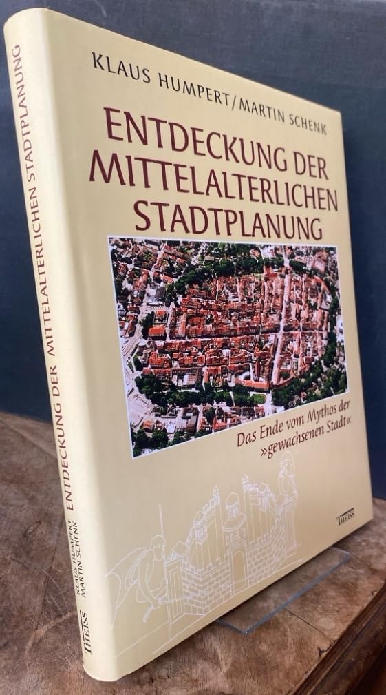 Entdeckung der mittelalterlichen Stadtplanung. Das Ende vom Mythos der "gewachsenen Stadt" (inkl. CD-ROM)
