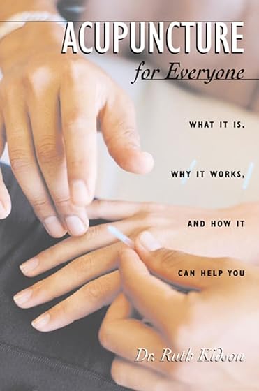 Acupuncture for Everyone: What it is Why it Works and How it Can Help You
