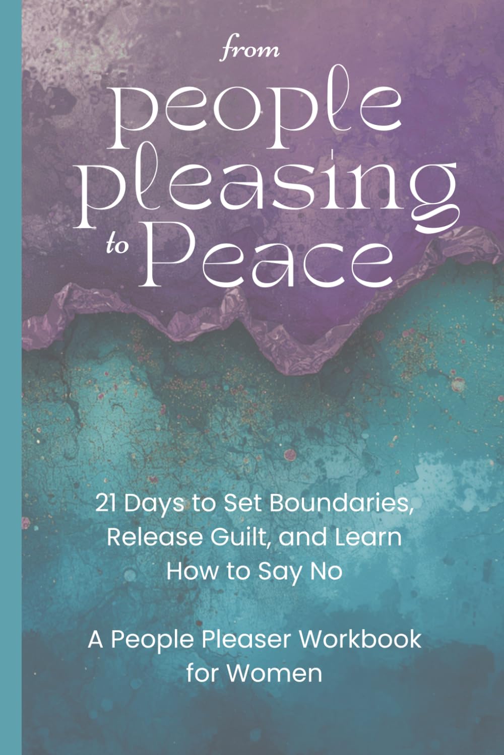 From People Pleasing to Peace: 21 Days to Set Boundaries, Release Guilt, and Learn How to Say No - A People Pleaser Workbook for Women