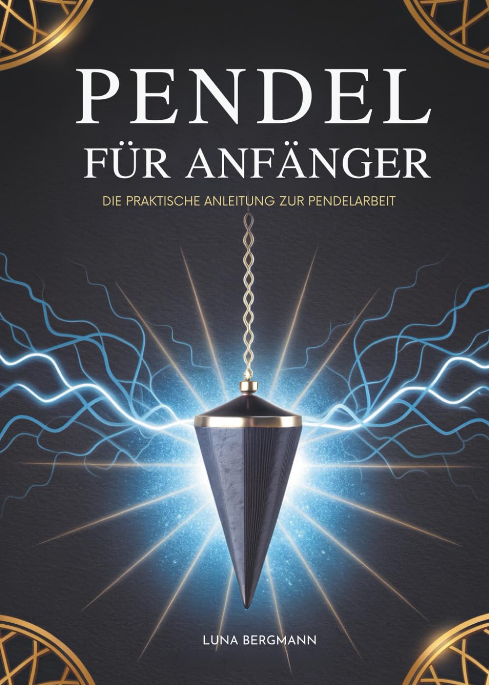 Pendel Für Anfänger: Die Praktische Anleitung Zur Pendelarbeit