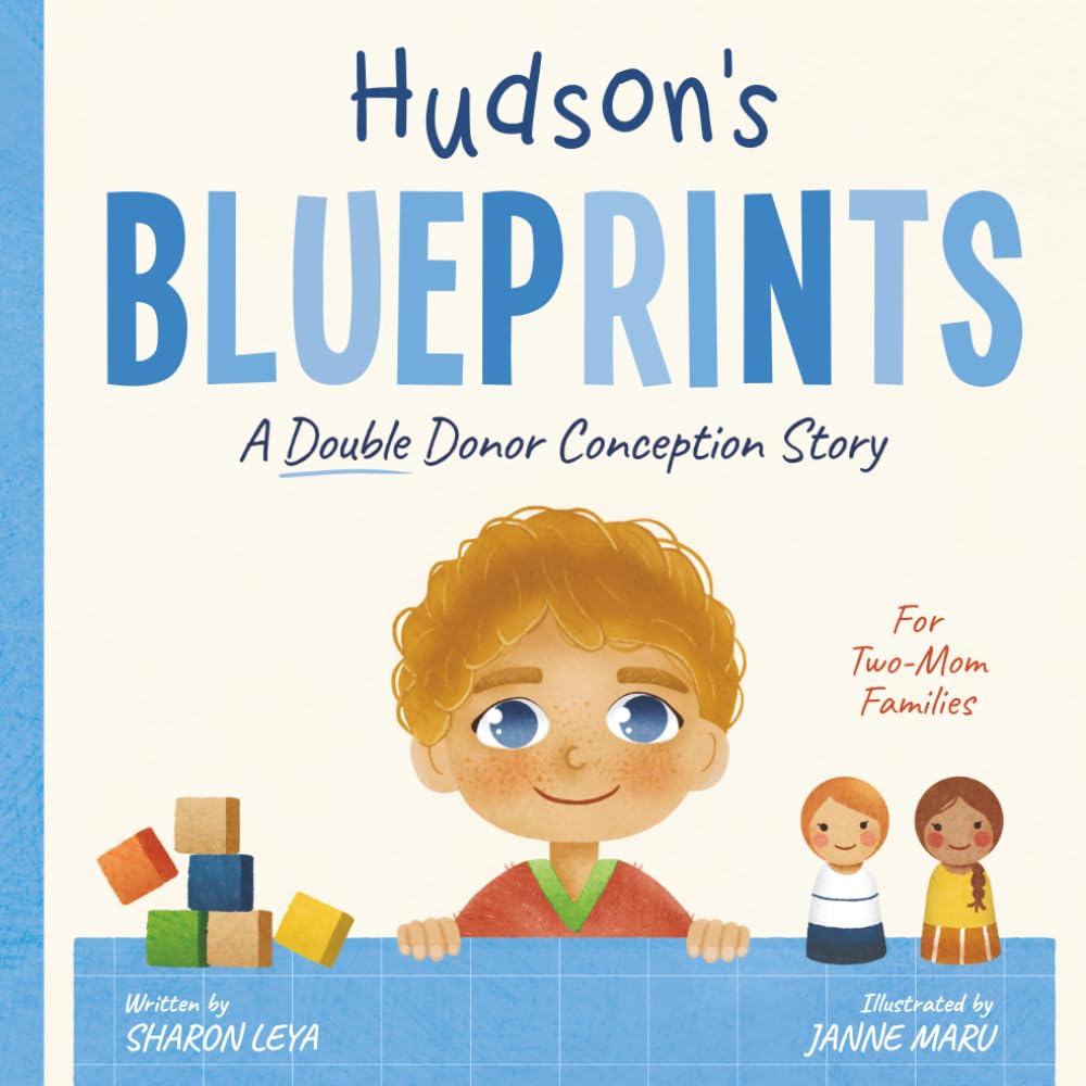 Hudson's Blueprints: A (Double) Donor Conception Story for Two-Mom Families (My Donor Story: A Book Series for Donor-Conceived Children)