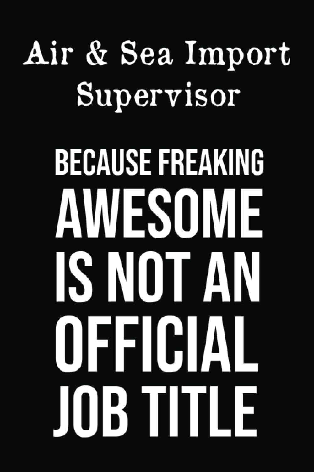 Air and Sea Import Supervisor Because Freaking Awesome Is Not An Official Job Title: Blank Lined Notebook with Funny Saying On Cover, Card Alternative ... Import Supervisor White Elephant Gift Idea