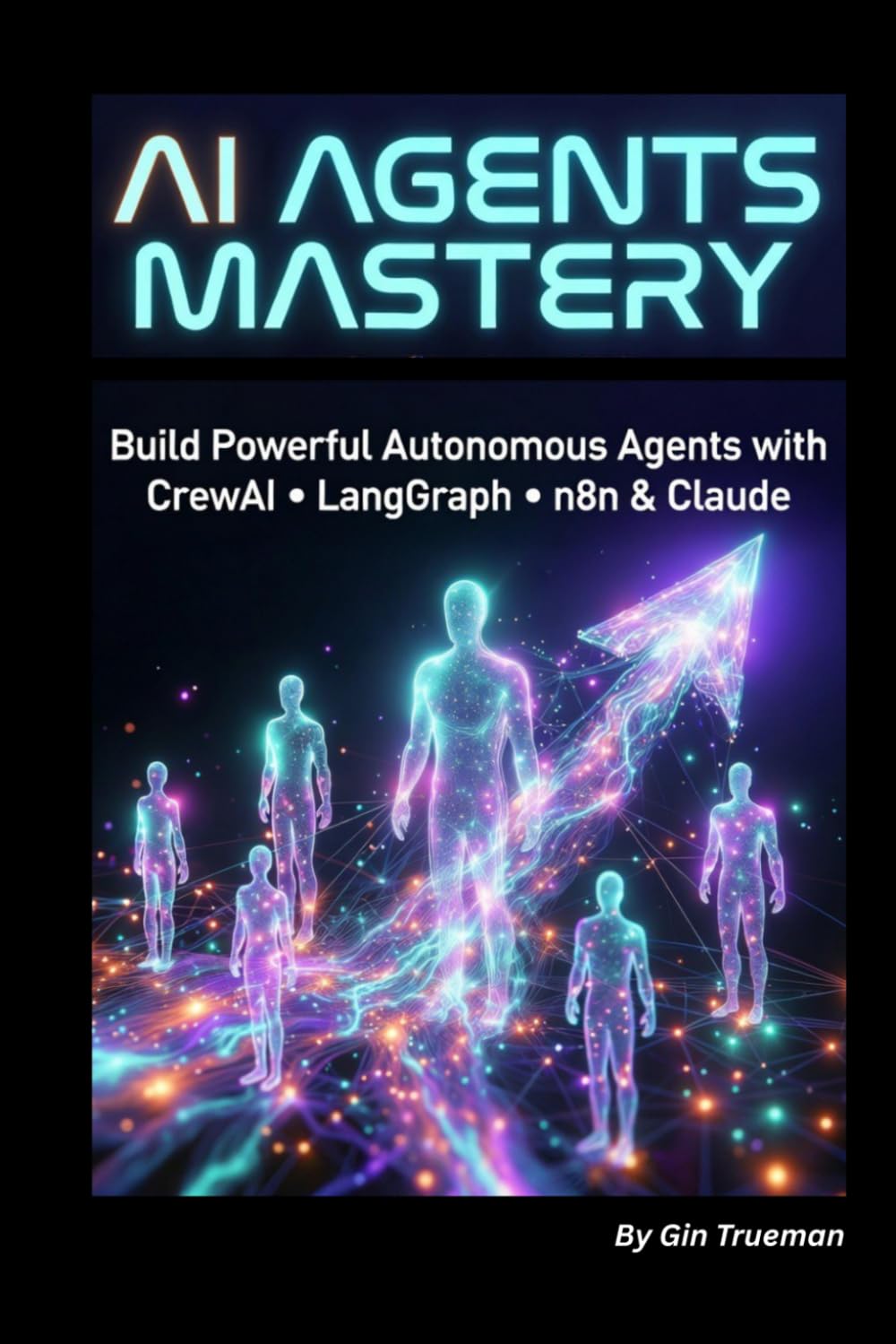 AI Agents Mastery: Build Powerful Autonomous Agents with ChatGPT, Claude, CrewAI, LangGraph & No-Code Tools