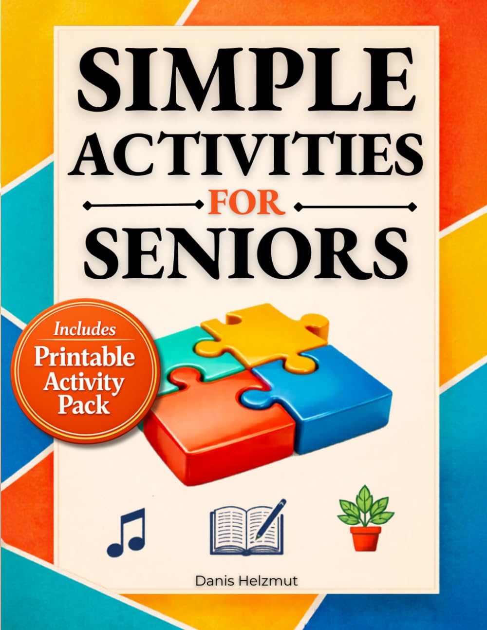 Simple Activities for Seniors: An Activity Book for Dementia and Alzheimer’s Care to Reduce Boredom, Ease Agitation, Encourage Calm, and Create Meaningful Daily Moments to Keep Seniors Engaged Longer