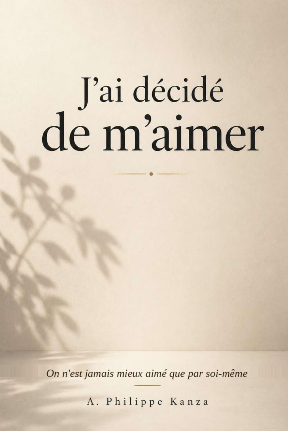 J'ai décidé de m'aimer: On n'est jamais mieux aimé que par soi-même.