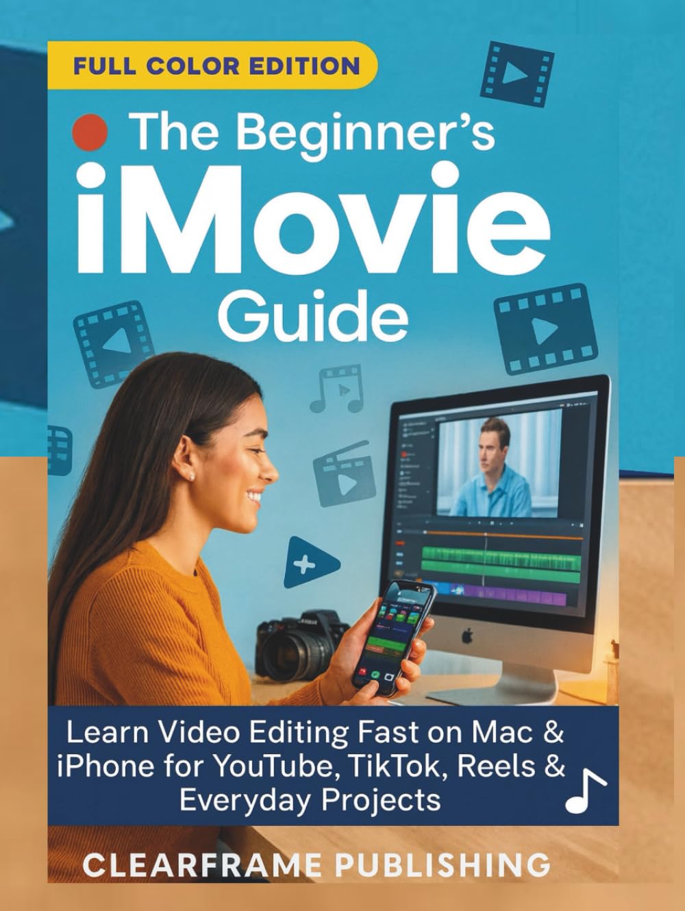 The Beginner’s iMovie Guide: Learn Video Editing Fast on Mac & iPhone for YouTube, TikTok, Reels & Everyday Projects