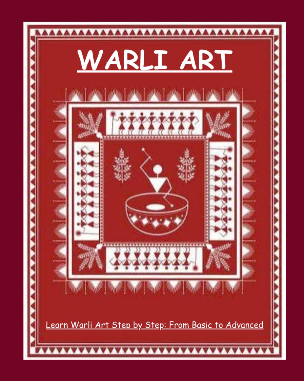warli art: Master Traditional Warli Painting with Easy Lessons and Practice Projects A Complete Beginner's Guide to Creating Beautiful Warli Artwork
