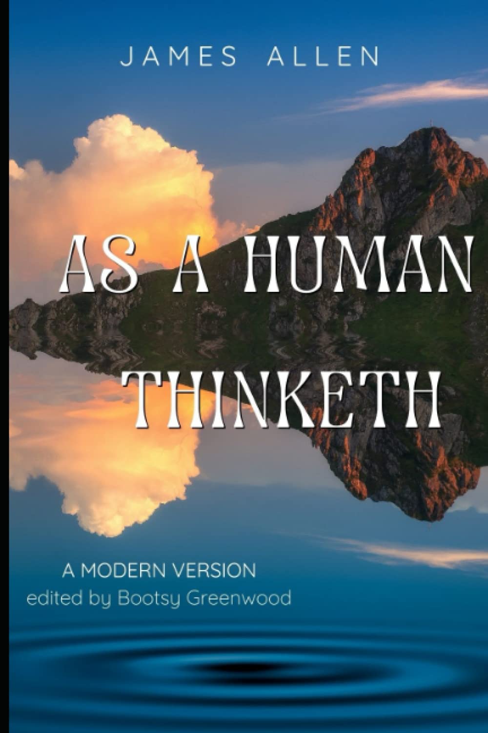 As A Human Thinketh: A Contemporary Edition of James Allen's Classic