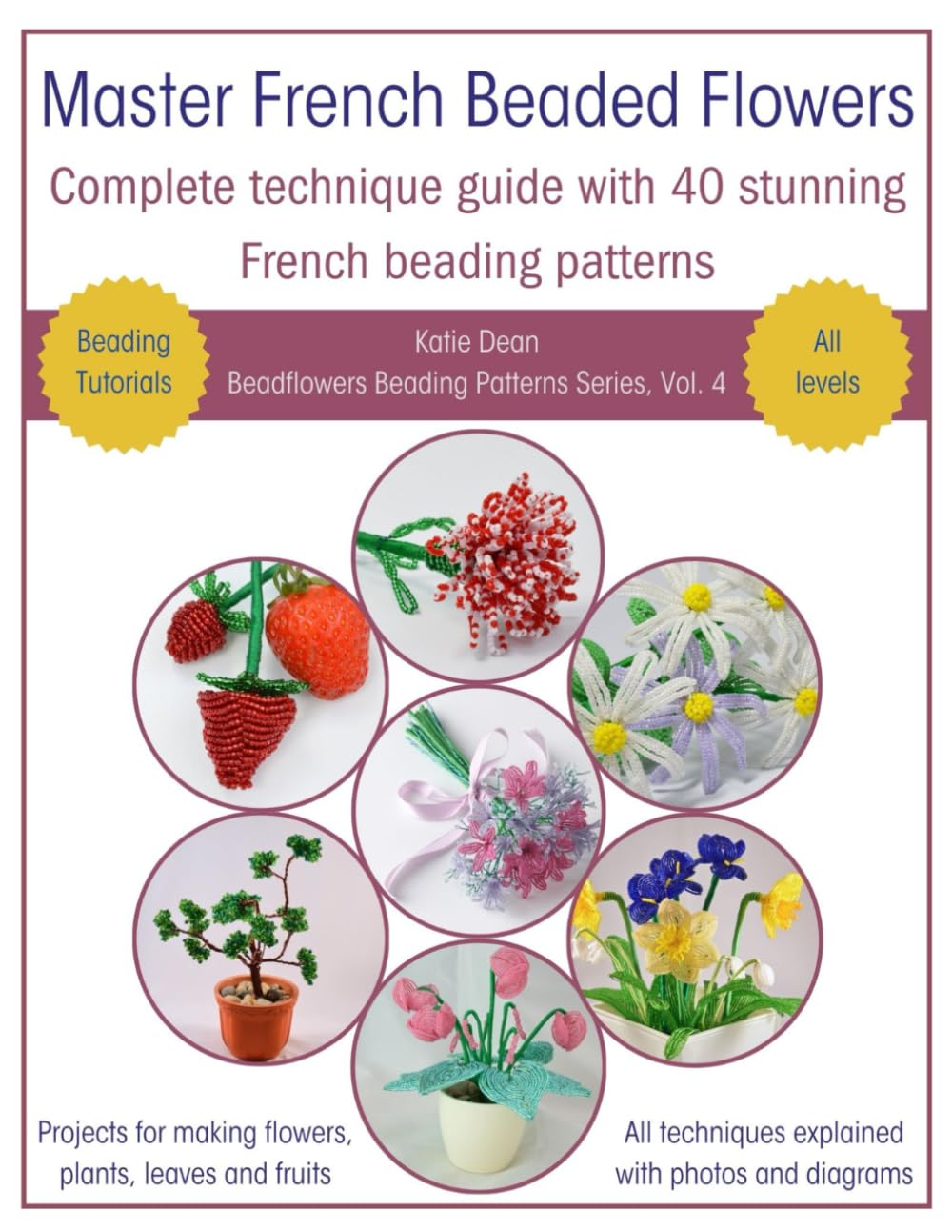Master French Beaded Flowers: Complete Technique Guide With 40 Stunning French Beading Patterns (Beadflowers Beading Patterns by Katie Dean)