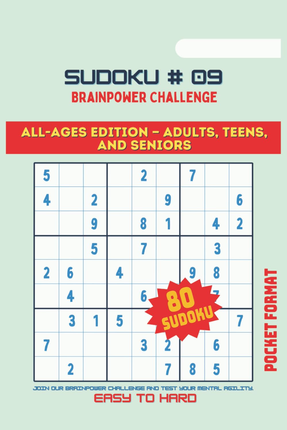 SUDOKU, BRAINPOWER CHALLENGE #09: ALL AGES EDITION-ADULTS, TEENS AND SENIORS/ Join our Brainpower Challenge and test your mental agility, easy to hard, pocket size