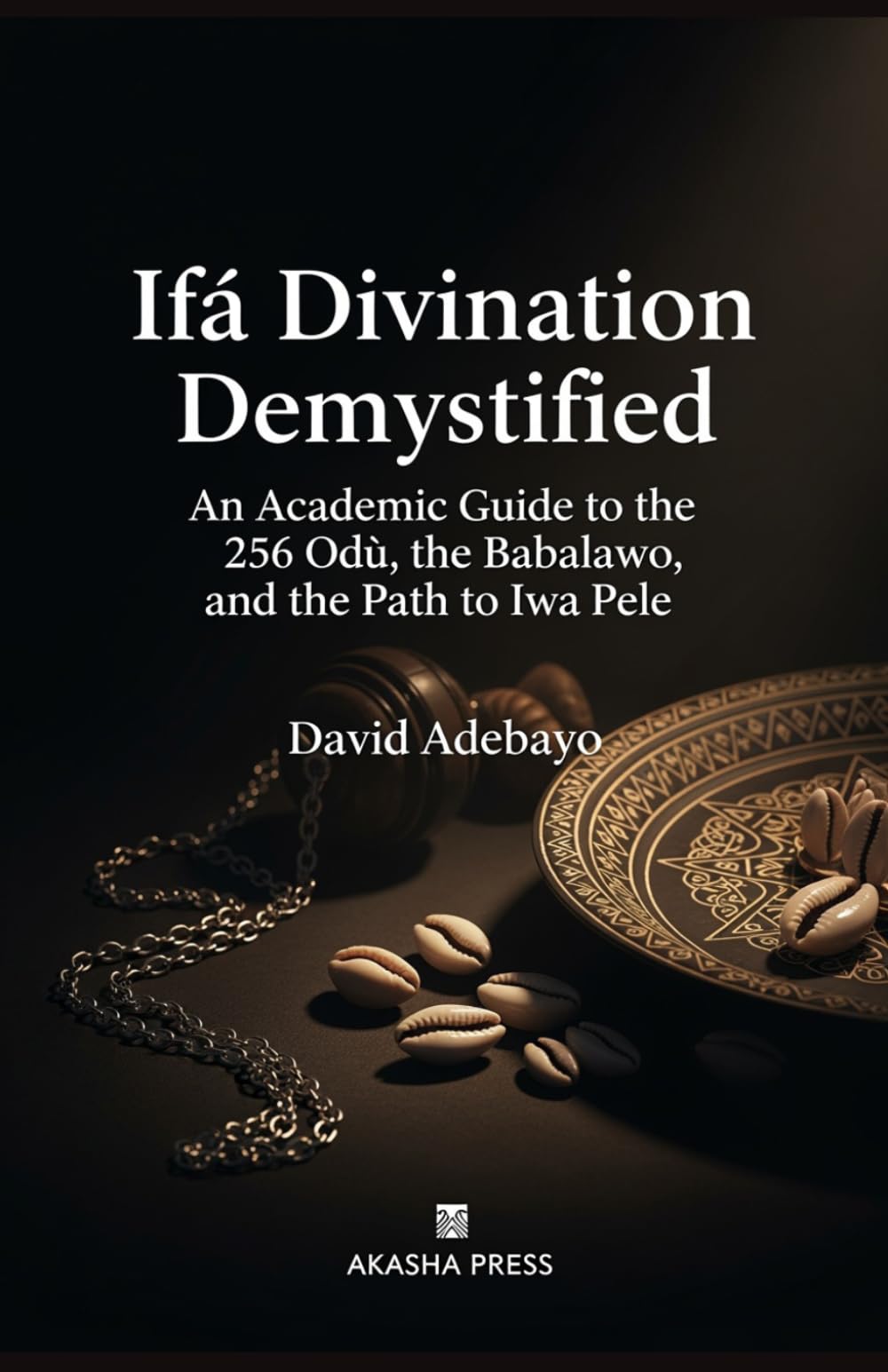 Ifá Divination Demystified: An Academic Guide to the 256 Odù, the Babalawo, and the Path to Iwa Pele