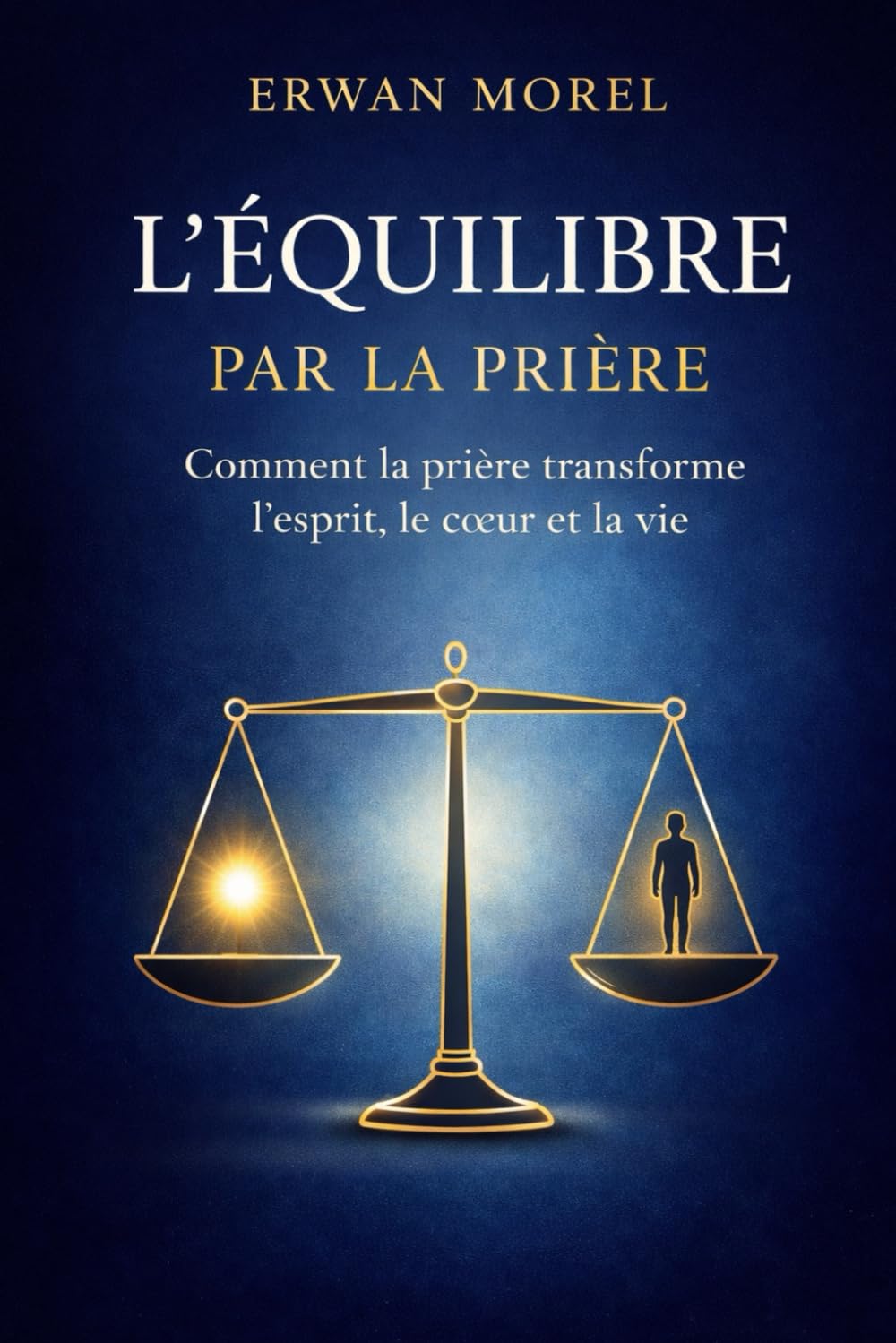 L'Equilibre par la Prière: Comment la prière transforme l'esprit, le coeur et la vie