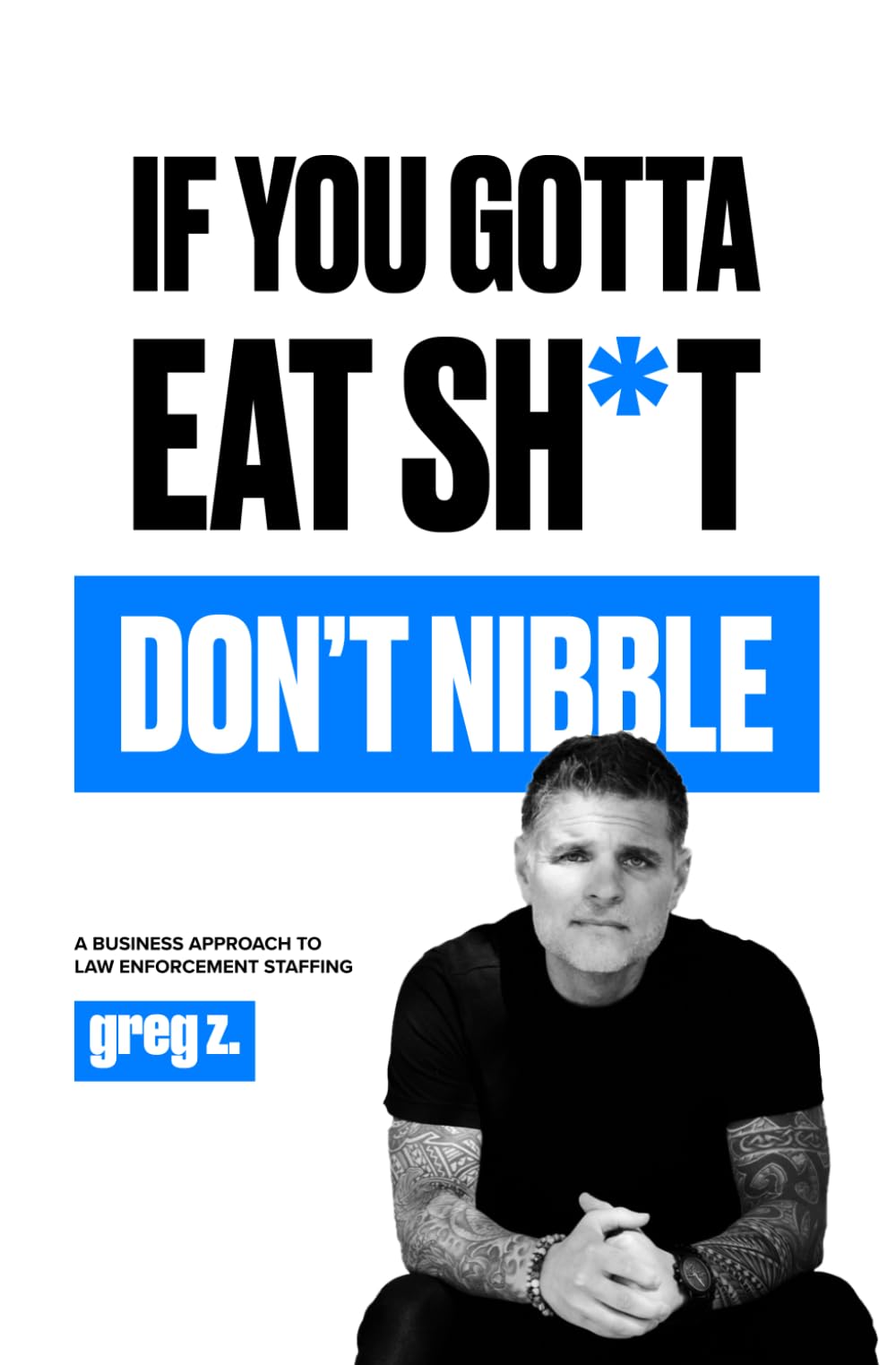 If You Gotta Eat Sh*t, Don't Nibble: A Business Approach to Law Enforcement Staffing