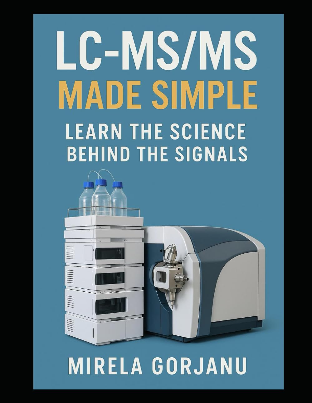 LC-MS/MS Made Simple: Learn the Science Behind the Signals: 15 (Pharmaceutical Industry)