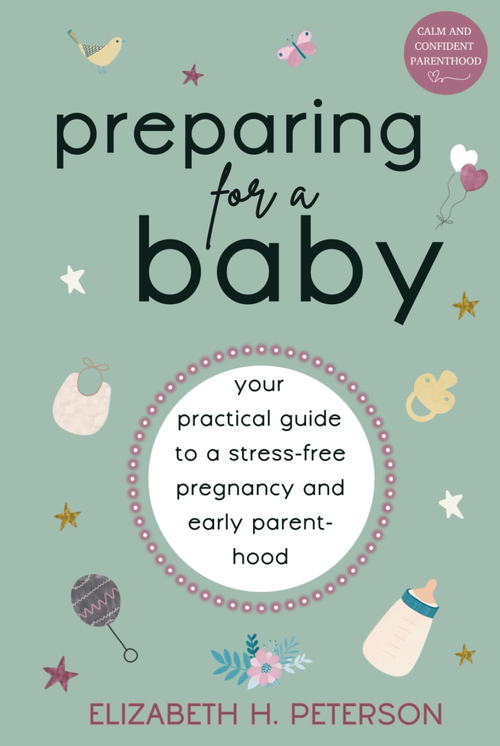 Preparing for a Baby: Your Practical Guide to a Stress-Free Pregnancy and Early Parenthood (Calm and Confident Parenthood: Pregnancy)