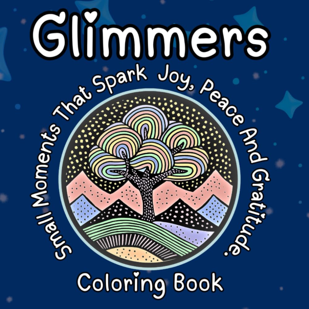 Glimmers Coloring Books For Teens Kids Adults Girls Boys Women Men Calming Fun Relaxing Flowers Hills Landscapes: Small Moments That Spark Joy, Peace ... Moments That Spark Joy, Peace & Gratitude)