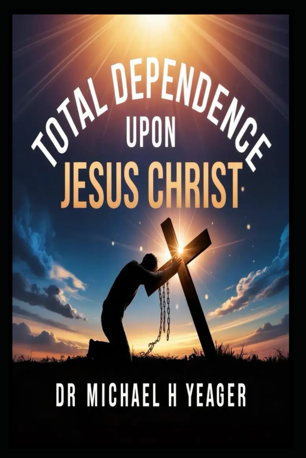 TOTAL DEPENDENCE UPON JESUS CHRIST