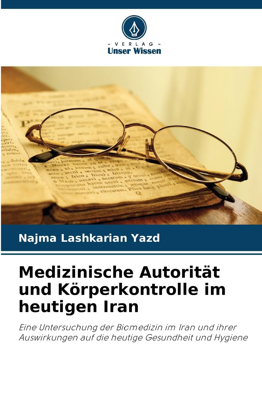 Medizinische Autorität und Körperkontrolle im heutigen Iran: Eine Untersuchung der Biomedizin im Iran und ihrer Auswirkungen auf die heutige Gesundheit und Hygiene