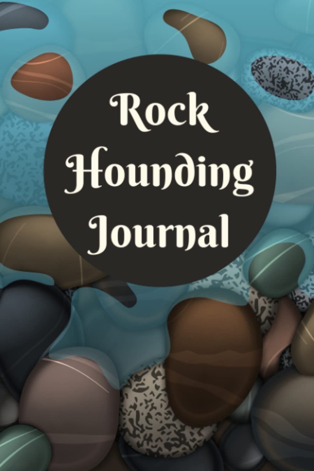 Rock Hounding Journal: The Ultimate Rock Collecting Log Book - Keep Track Of When, Where, And What Types Of Rocks And Minerals You Found