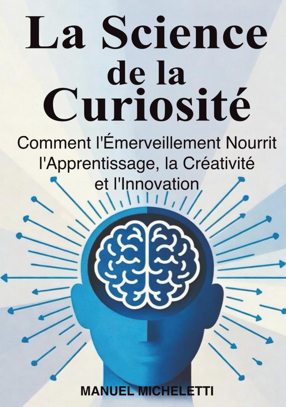 La Science de la Curiosité: Comment l'Émerveillement Nourrit l'Apprentissage, la Créativité et l'Innovation