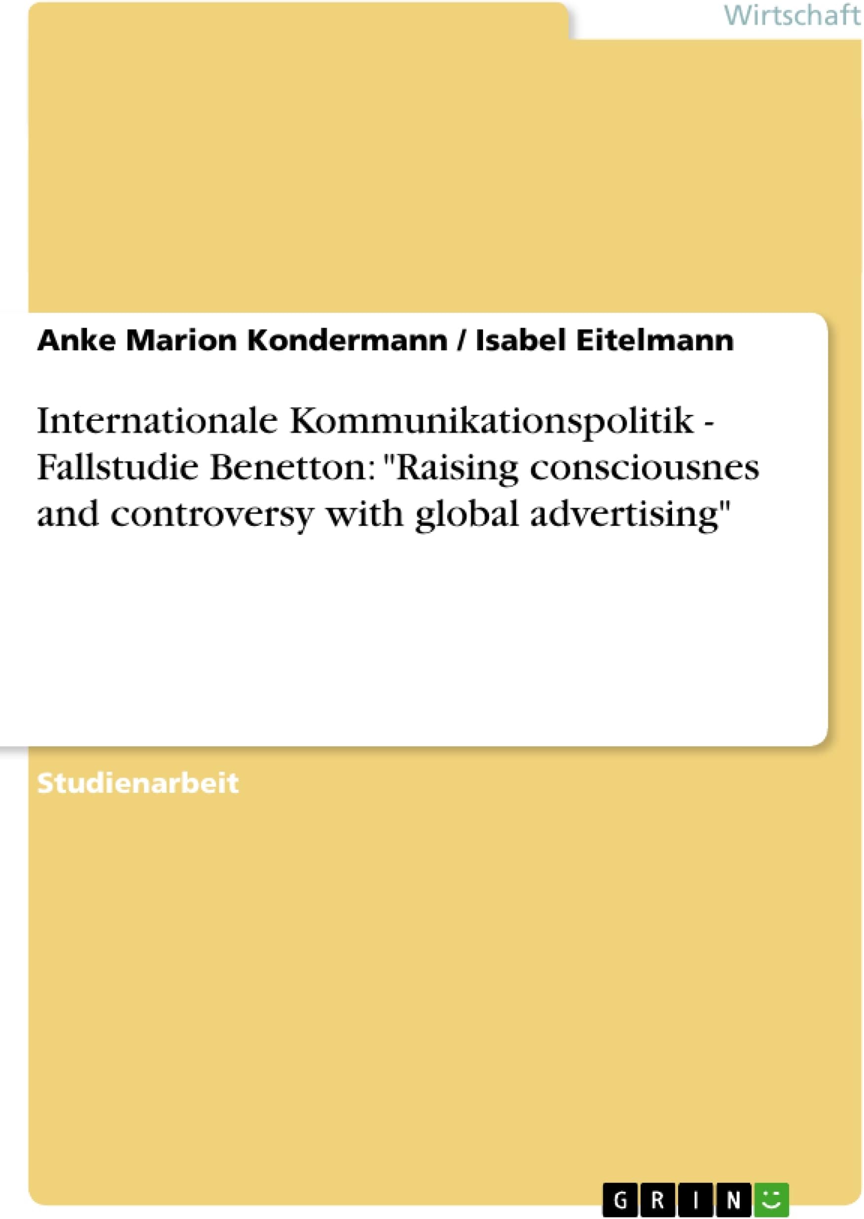 Internationale Kommunikationspolitik - Fallstudie Benetton: "Raising consciousnes and controversy with global advertising"