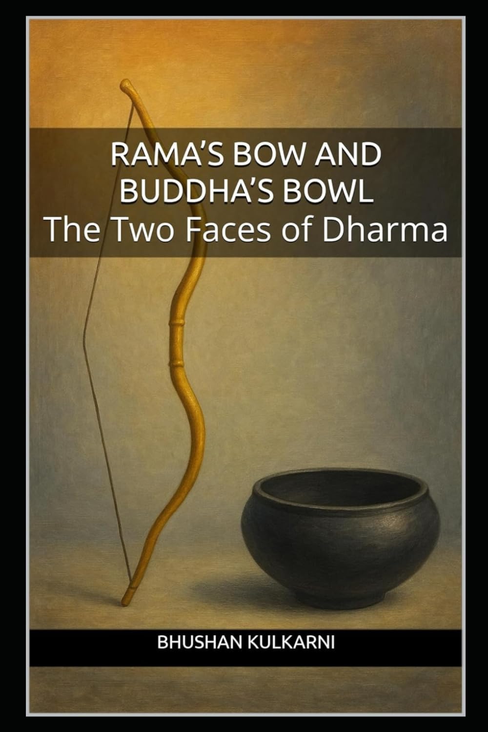 Rama’s Bow and Buddha’s Bowl: The Two Faces of Dharma (PHILOSOPHY, PSYCHOLOGY - Timeless Wisdom Series)