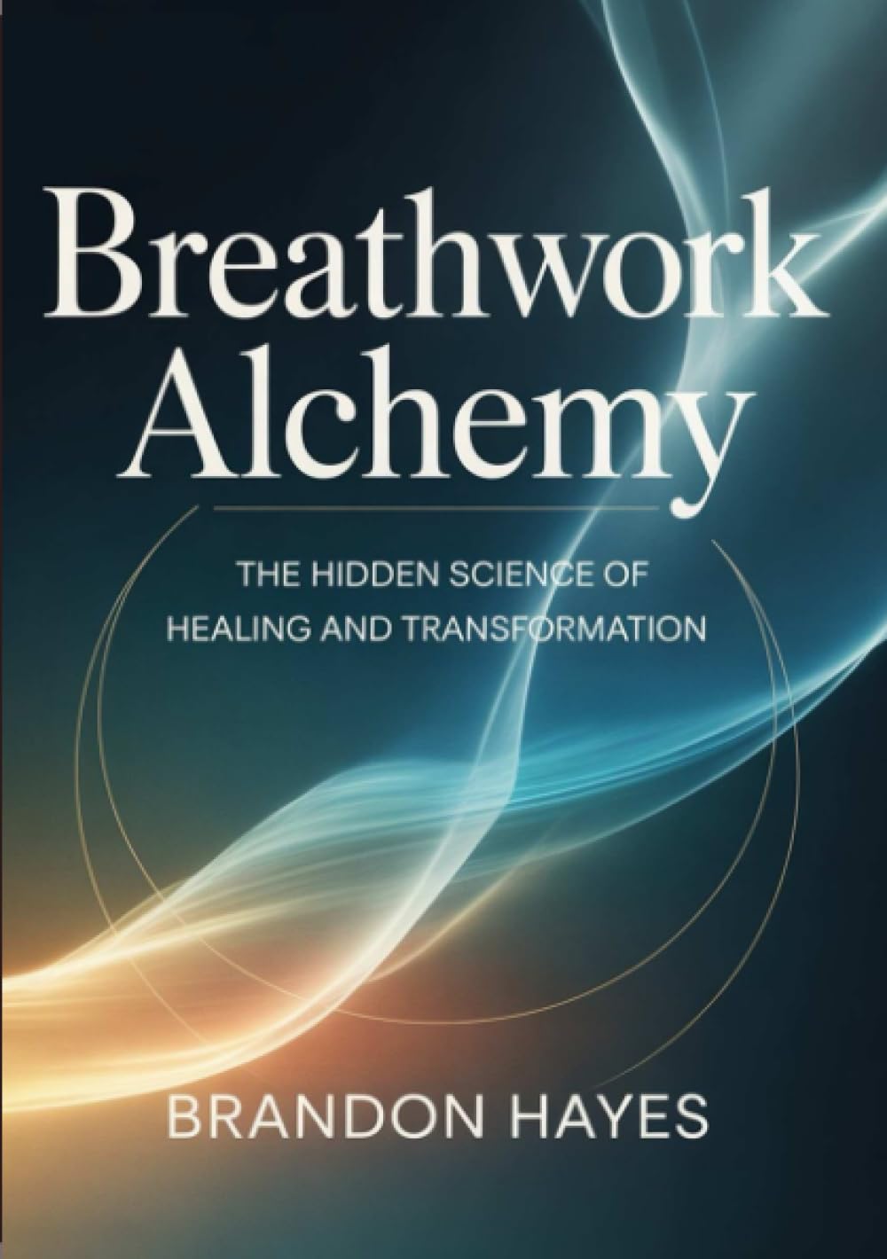 Breathwork alchemy: The Hidden Science of Healing and Transformation