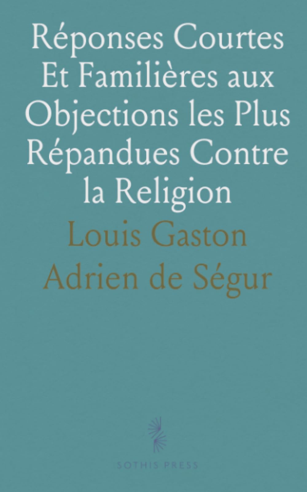 Réponses Courtes Et Familières aux Objections les Plus Répandues Contre la Religion