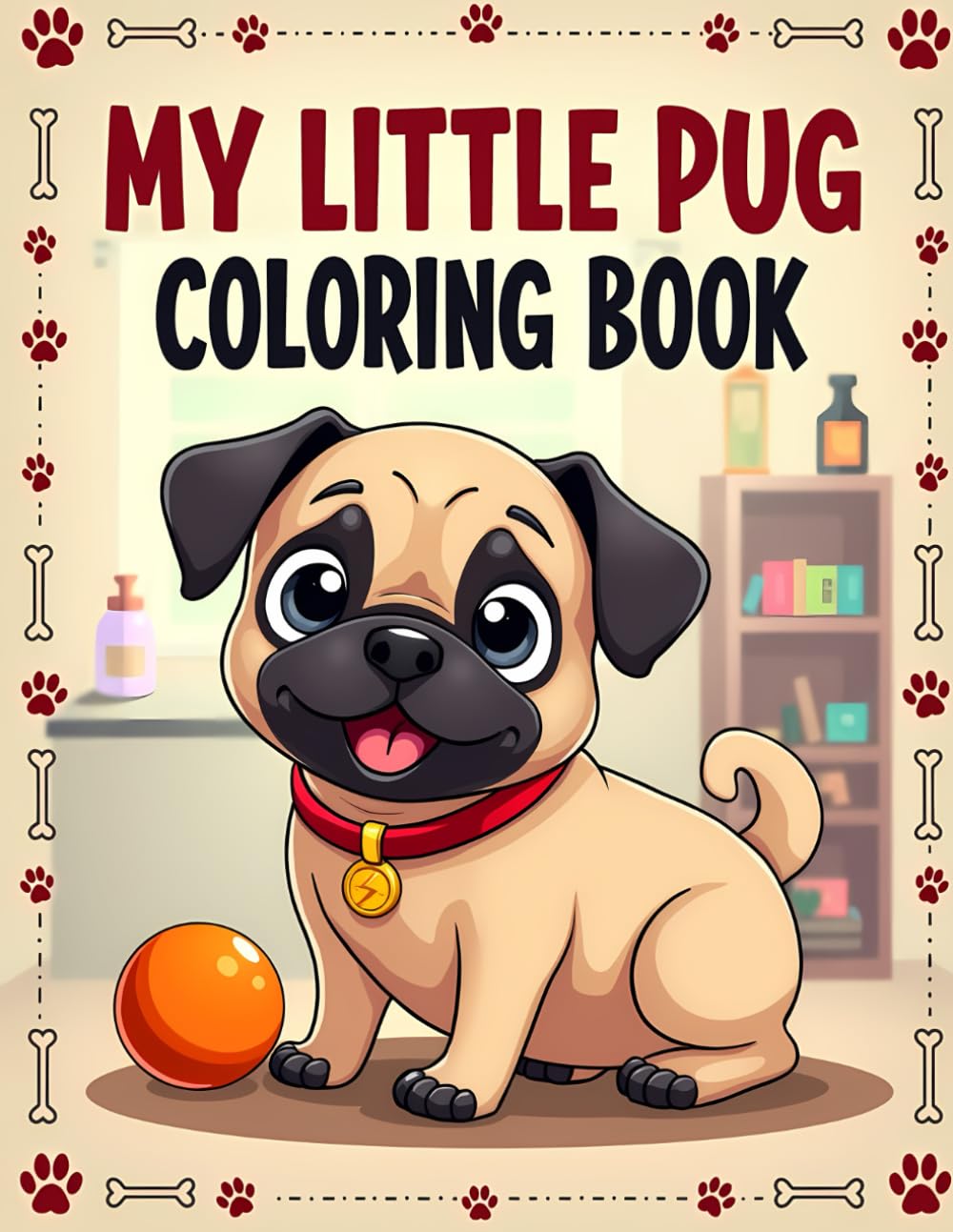 MY LITTLE PUG COLORING BOOK: CUTE PUG PUPPIES, TOYS, AND HAPPY SCENES – FUN AND RELAXING COLORING BOOK