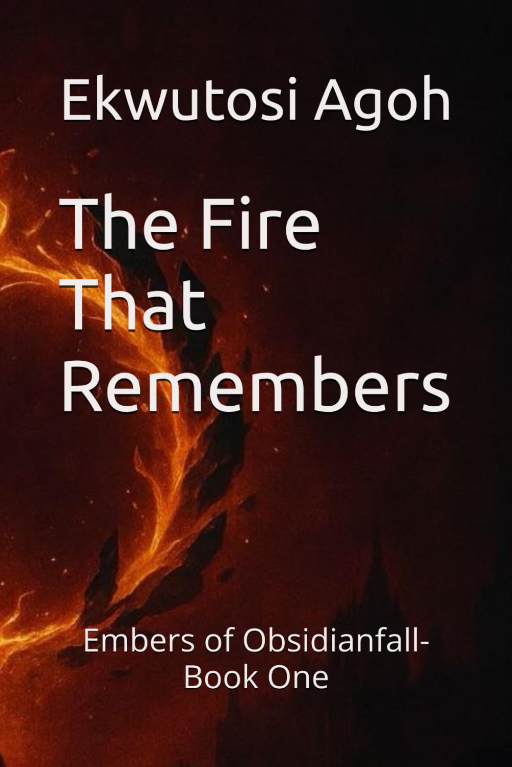 The Fire That Remembers: Embers of Obsidianfall- Book One