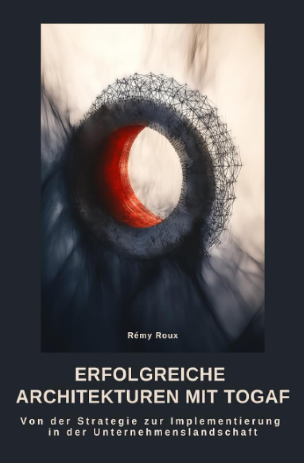 Erfolgreiche Architekturen mit TOGAF: Von der Strategie zur Implementierung in der Unternehmenslandschaft (German Edition)