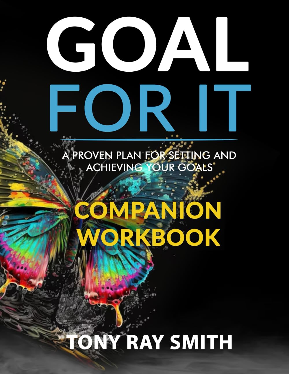 Goal For It: A Proven Plan For Setting and Achieving Your Goals