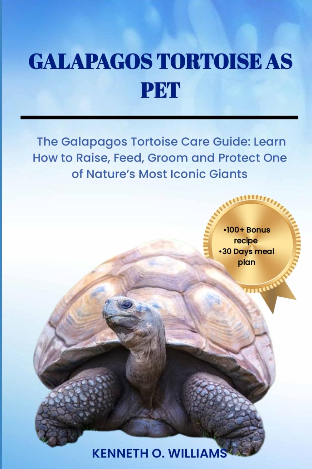 GALAPAGOS TORTOISE AS PET: The Galapagos Tortoise Care Guide: Learn How to Raise, Feed, Groom and Protect One of Nature’s Most Iconic Giants