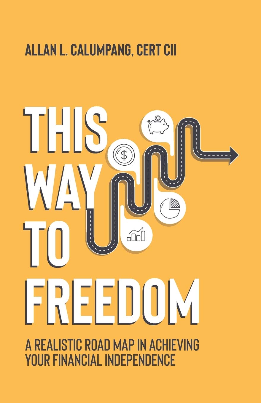 This Way To Freedom: A Realistic Road Map In Achieving Your Financial Independence