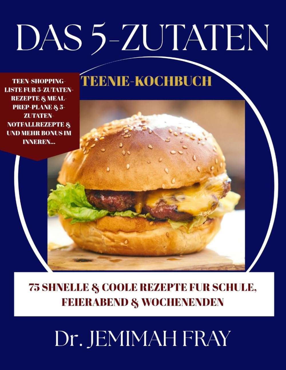 DAS 5-ZUTATEN TEENIE-KOCHBUCH: 75 SCHNELLE & COOLE REZEPTE FUR SCHULE, FEIERABEND & WOCHENENDEN: EINFACH KOCHEN, WENIG AUFWAND, MEGA LECKER-FUR TEENS, DIE'S SELBST KONNEN WOLLEN