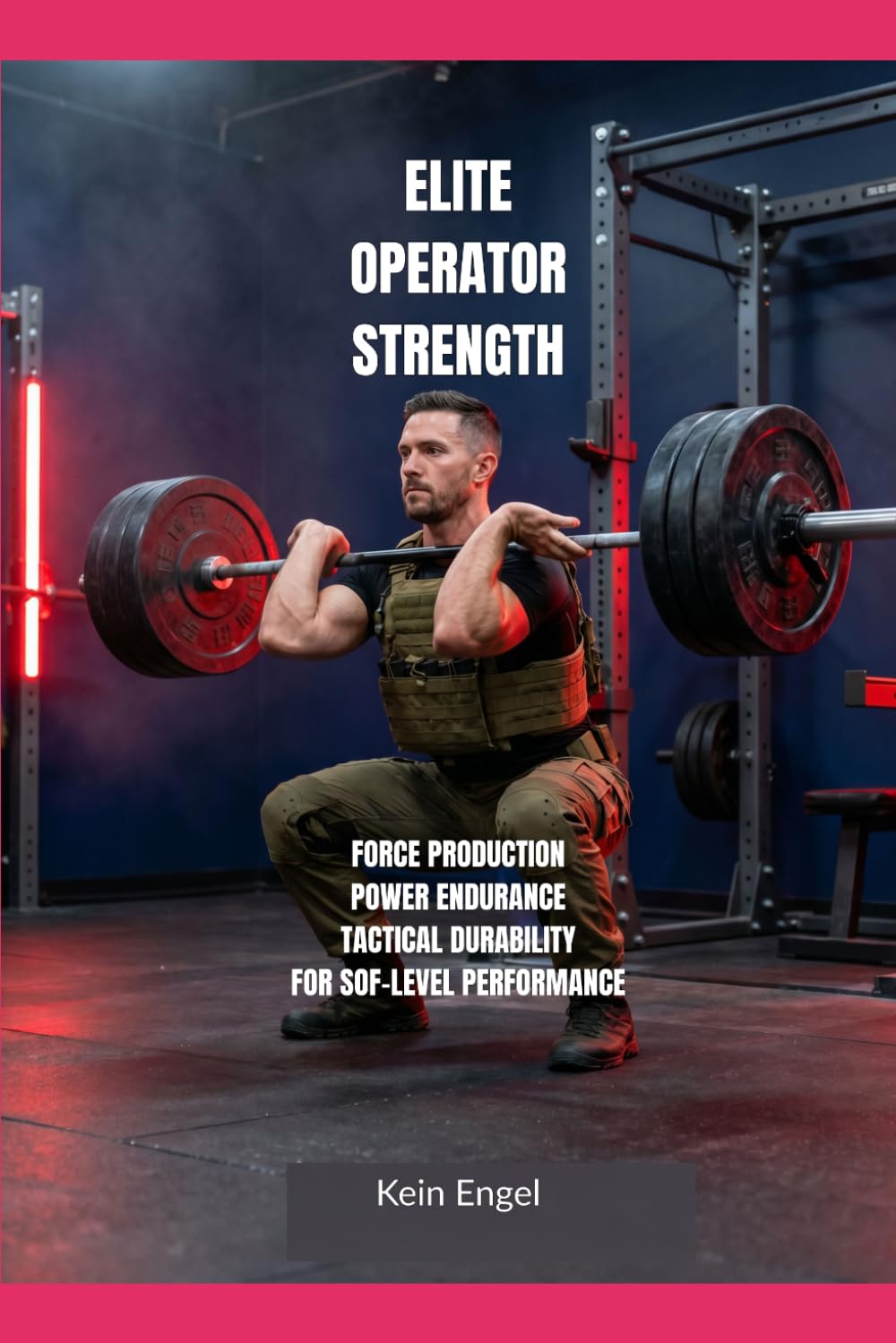 ELITE OPERATOR STRENGTH: Force Production, Power Endurance and Tactical Durability for SOF-Level Performance (Tactical Fitness System)