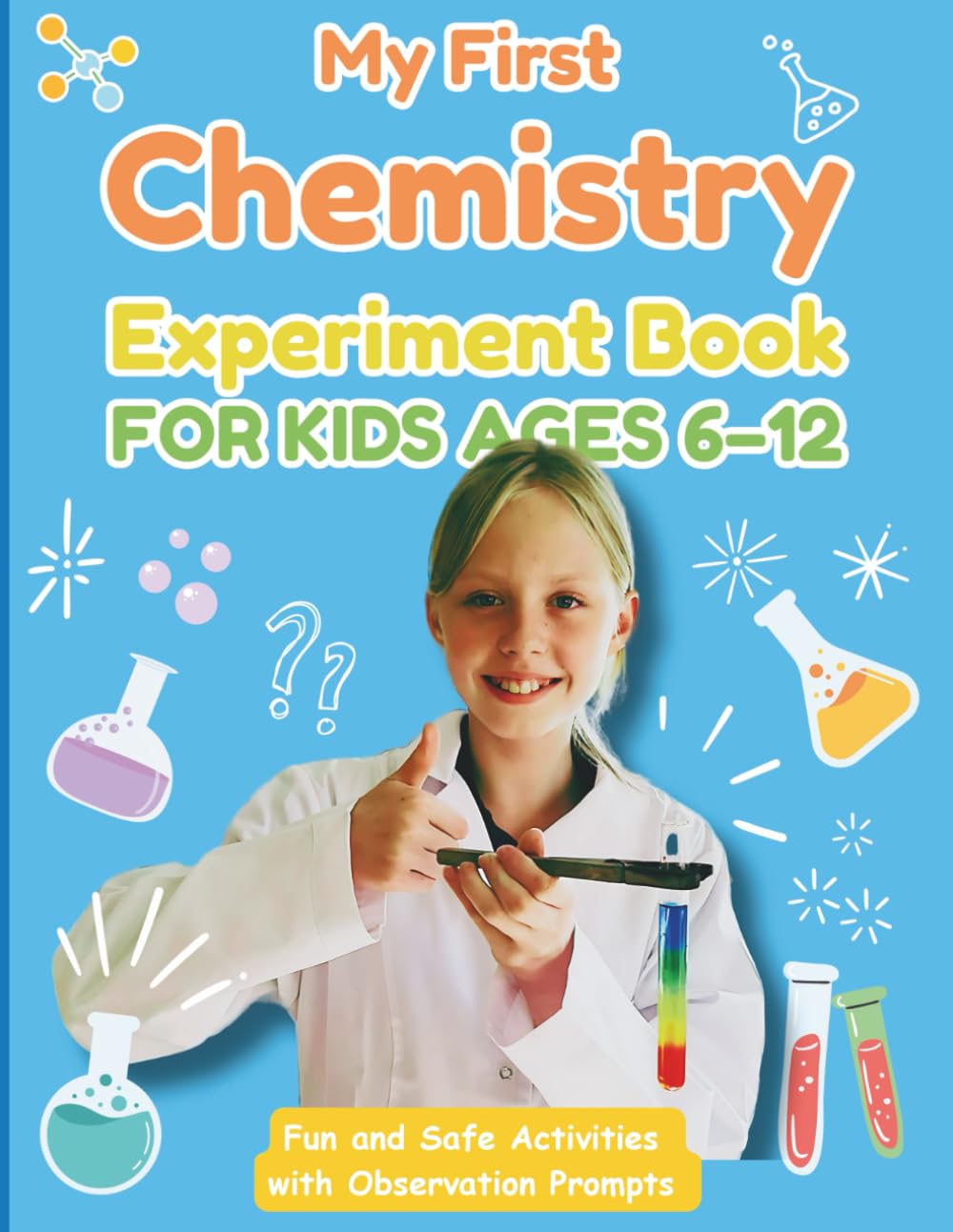 My First Chemistry Experiment Book for Kids Ages 6–12: Fun and Safe Activities with Observation Prompts