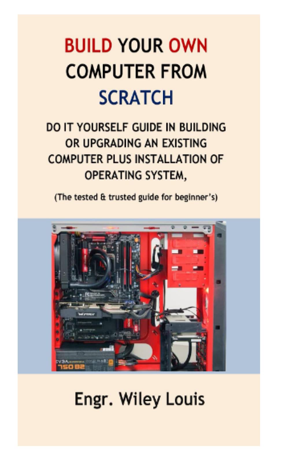 Build your own computer from scratch: Do it yourself guide in building or upgrading an existing computer plus installation of operating system