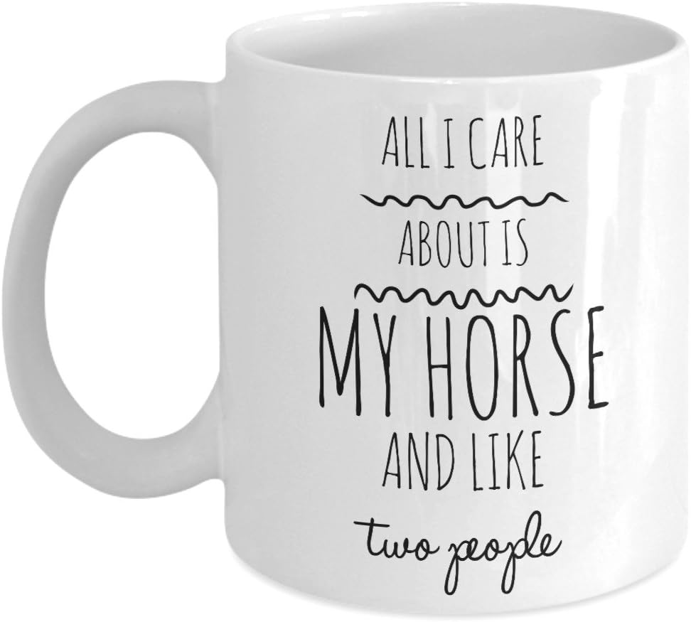 Horse Coffee Mug - All I Care About Is My Horse and Like Two People - Funny Equestrian Gift for Horseback Riding Owners at the Barn or Stable