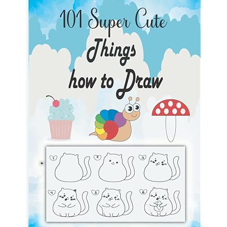 101 Super Cute Things to Draw: An Easy and Adorable Drawing Guide